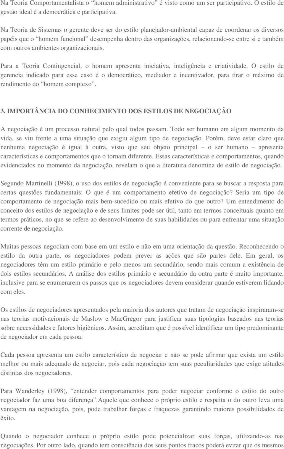 também com outros ambientes organizacionais. Para a Teoria Contingencial, o homem apresenta iniciativa, inteligência e criatividade.