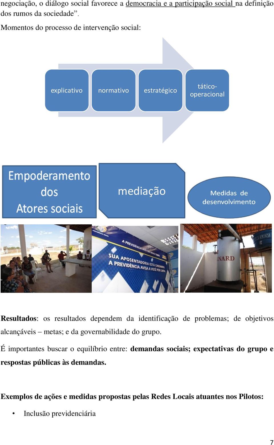 da identificação de problemas; de objetivos alcançáveis metas; e da governabilidade do grupo.