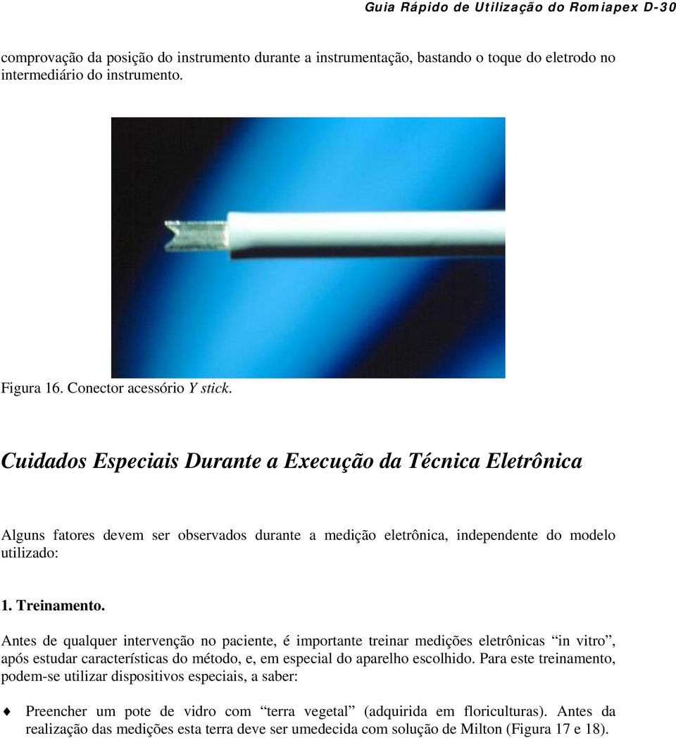 Antes de qualquer intervenção no paciente, é importante treinar medições eletrônicas in vitro, após estudar características do método, e, em especial do aparelho escolhido.