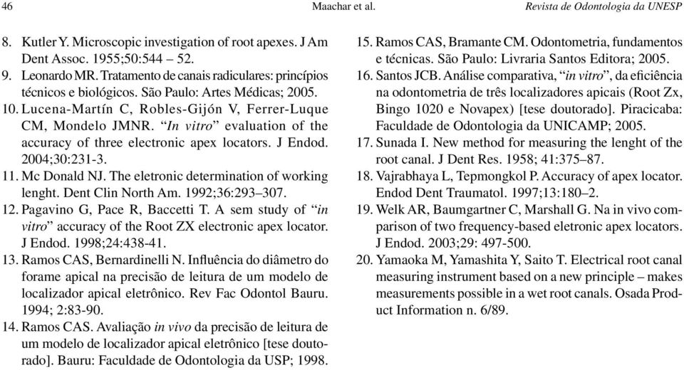 In vitro evaluation of the accuracy of three electronic apex locators. J Endod. 2004;30:231-3. 11. Mc Donald NJ. The eletronic determination of working lenght. Dent Clin North Am. 1992;36:293 307. 12.