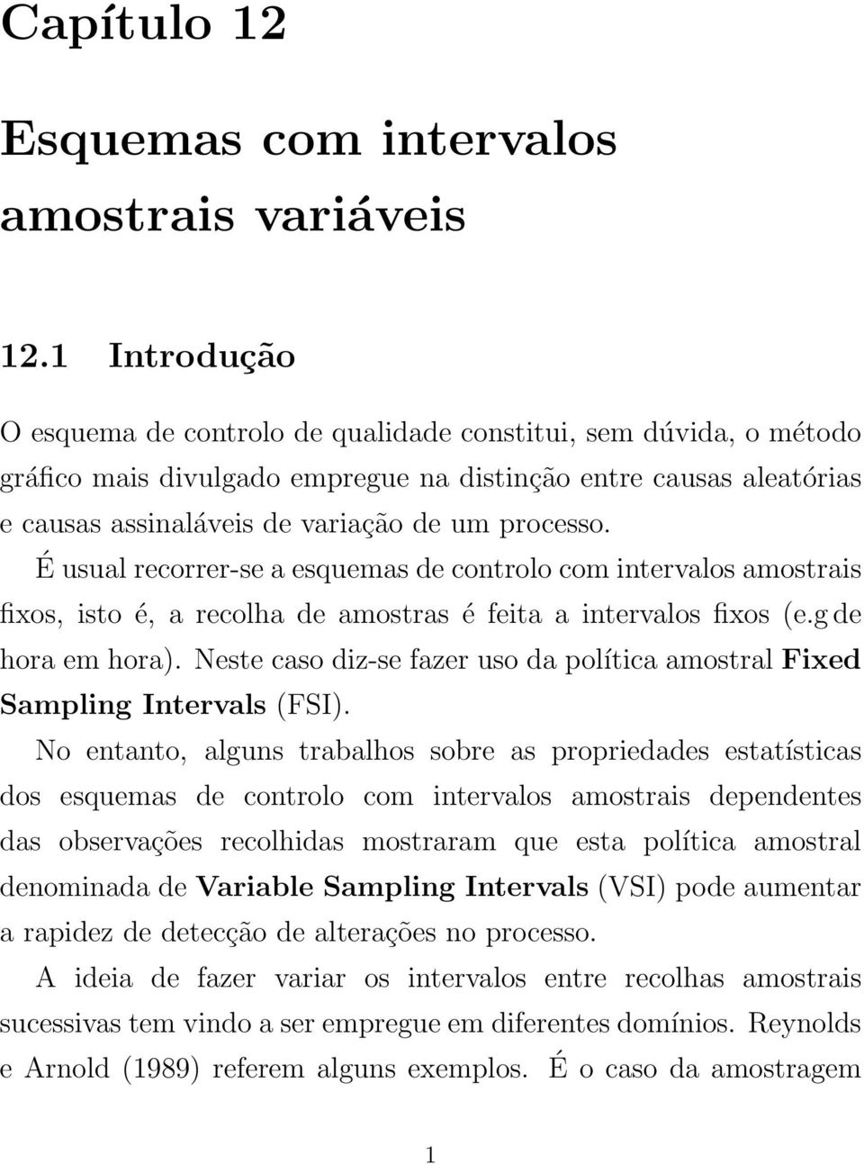 É usual recorrer-se a esquemas de controlo com intervalos amostrais fixos, isto é, a recolha de amostras é feita a intervalos fixos (e.g de hora em hora).