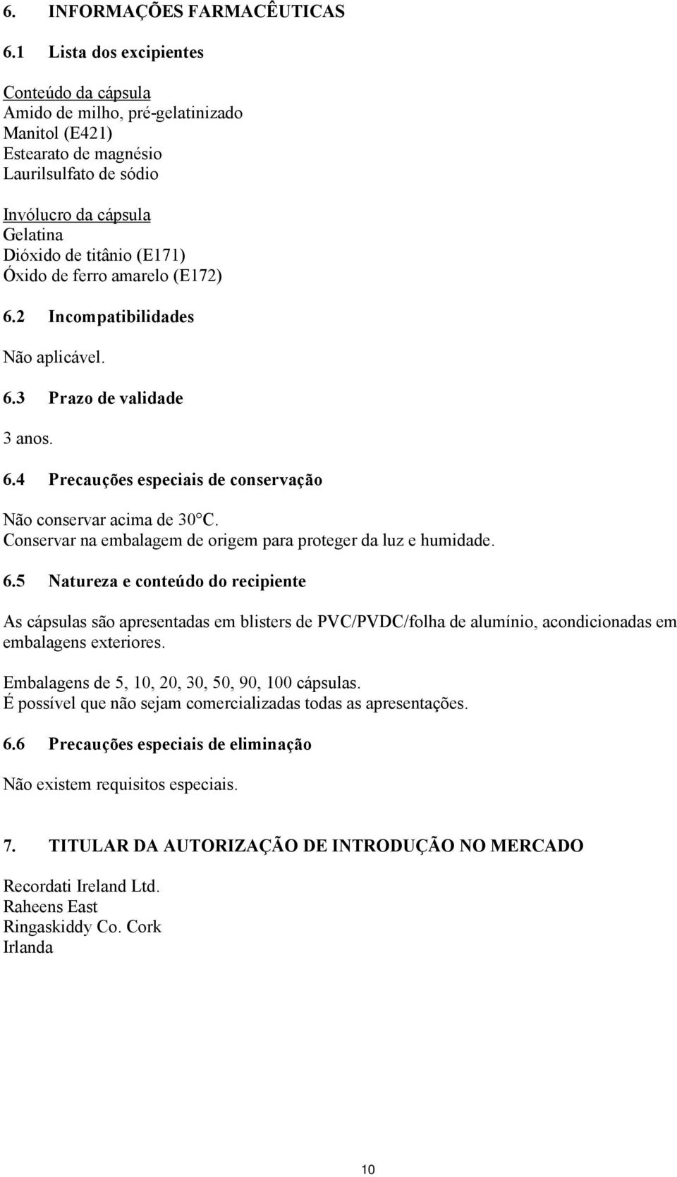 de ferro amarelo (E172) 6.2 Incompatibilidades Não aplicável. 6.3 Prazo de validade 3 anos. 6.4 Precauções especiais de conservação Não conservar acima de 30 C.