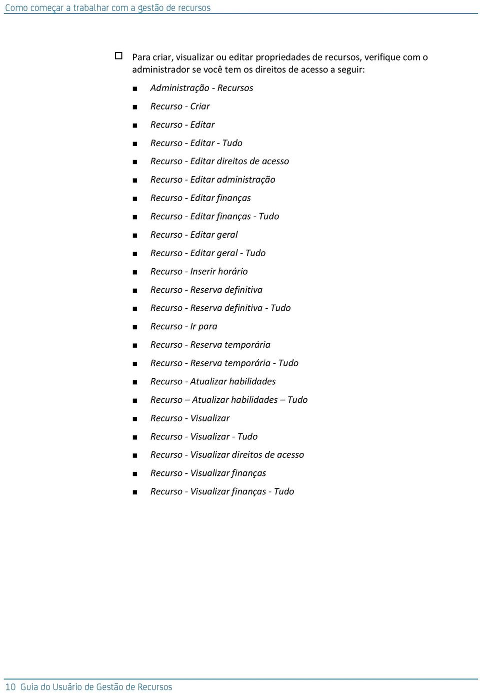 - Editar geral Recurso - Editar geral - Tudo Recurso - Inserir horário Recurso - Reserva definitiva Recurso - Reserva definitiva - Tudo Recurso - Ir para Recurso - Reserva temporária Recurso -