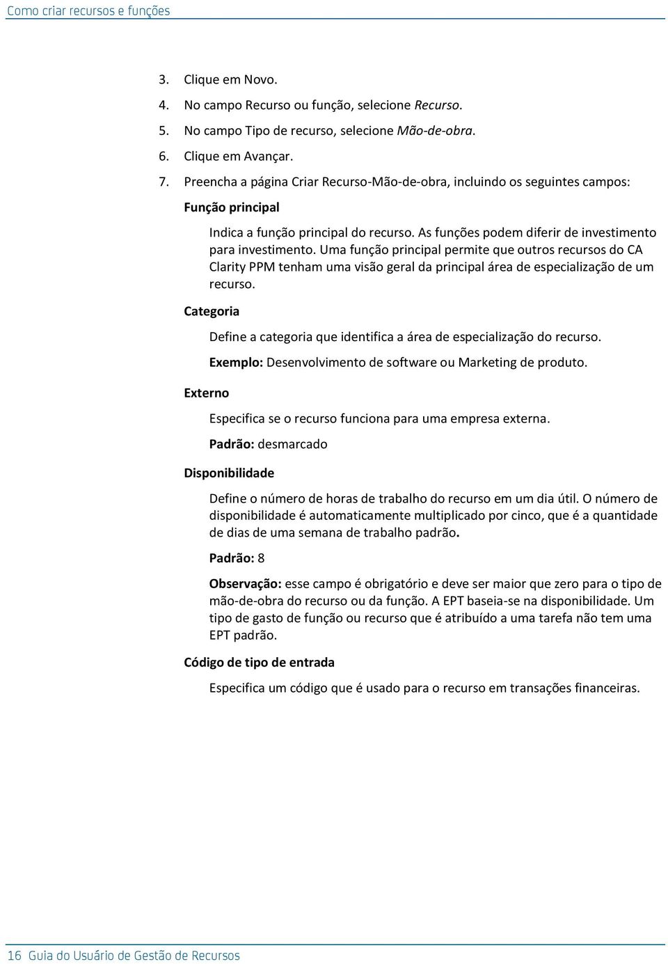 Uma função principal permite que outros recursos do CA Clarity PPM tenham uma visão geral da principal área de especialização de um recurso.