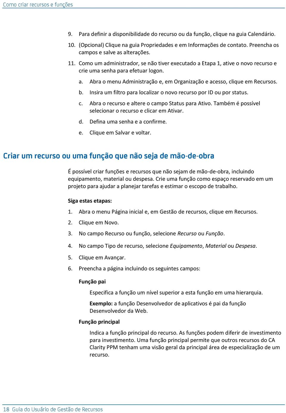 b. Insira um filtro para localizar o novo recurso por ID ou por status. c. Abra o recurso e altere o campo Status para Ativo. Também é possível selecionar o recurso e clicar em Ativar. d.