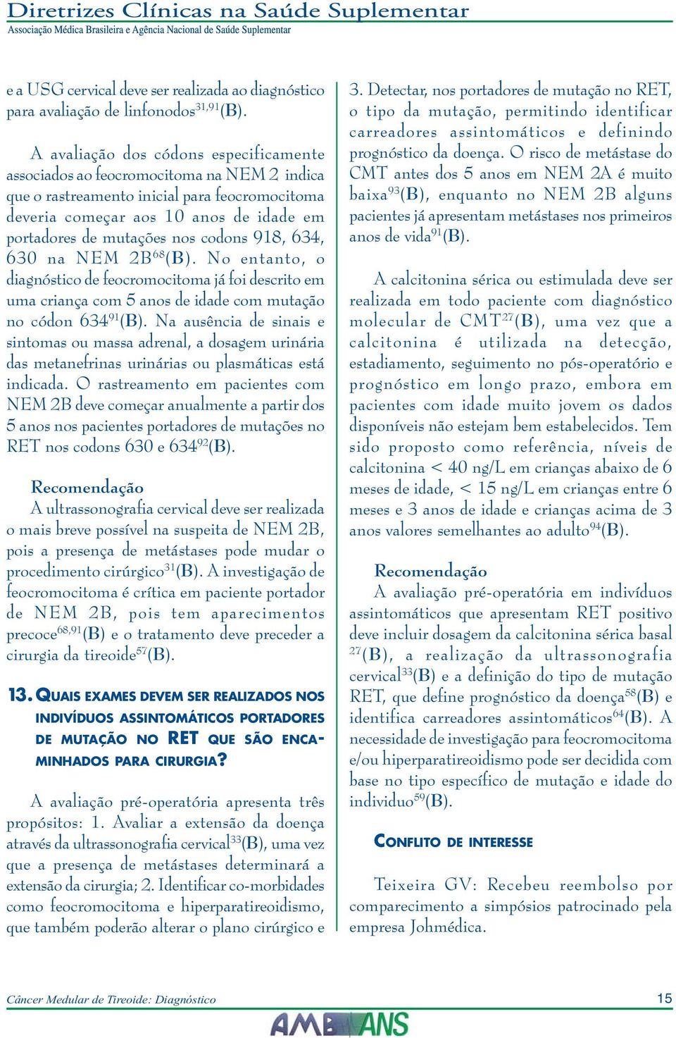 codons 918, 634, 630 na NEM 2B 68 (B). No entanto, o diagnóstico de feocromocitoma já foi descrito em uma criança com 5 anos de idade com mutação no códon 634 91 (B).