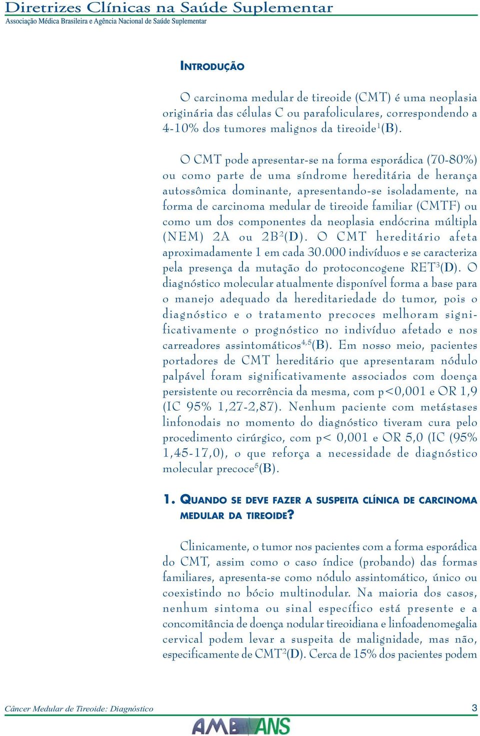 tireoide familiar (CMTF) ou como um dos componentes da neoplasia endócrina múltipla (NEM) 2A ou 2B 2 (D). O CMT hereditário afeta aproximadamente 1 em cada 30.