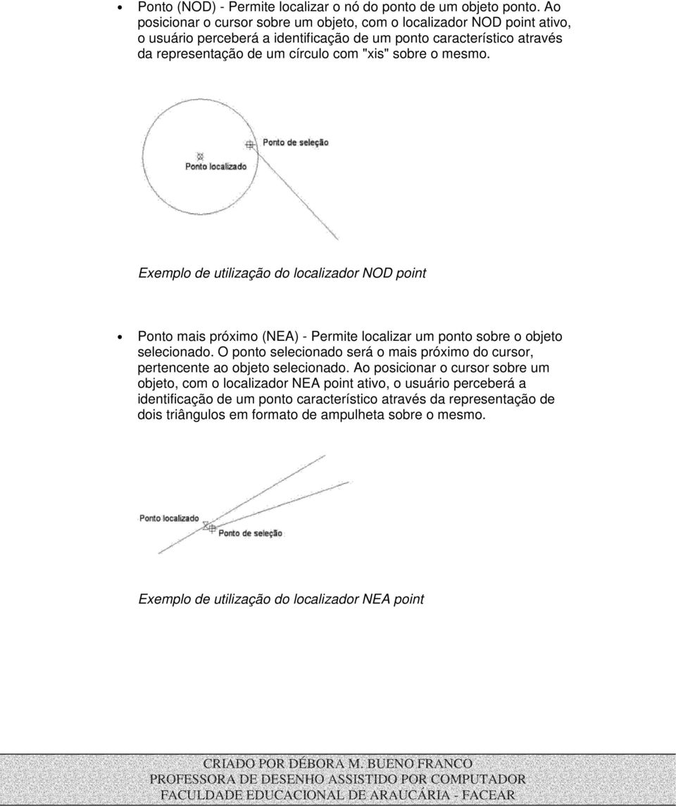 sobre o mesmo. Exemplo de utilização do localizador NOD point Ponto mais próximo (NEA) - Permite localizar um ponto sobre o objeto selecionado.