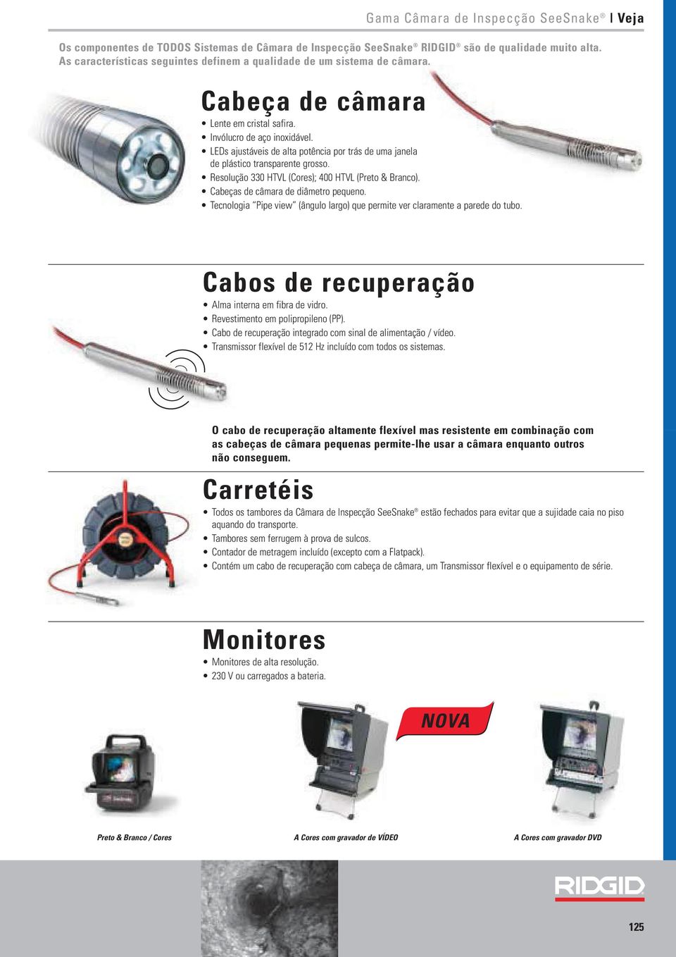 LEDs ajustáveis de alta potência por trás de uma janela de plástico transparente grosso. Resolução 330 HTVL (Cores); 400 HTVL (Preto & Branco). Cabeças de câmara de diâmetro pequeno.