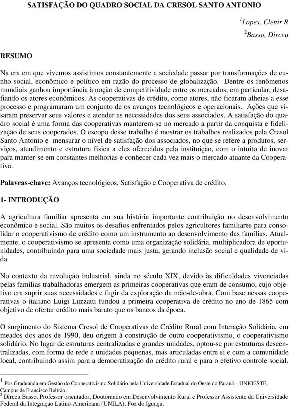 As cooperativas de crédito, como atores, não ficaram alheias a esse processo e programaram um conjunto de os avanços tecnológicos e operacionais.