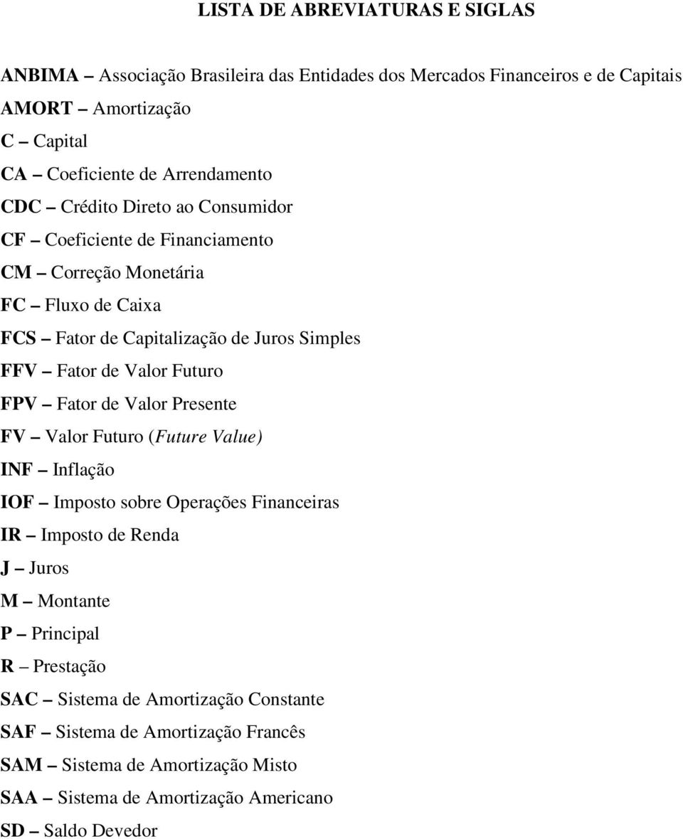 Faor de Valor Fuuro FPV Faor de Valor Presene FV Valor Fuuro (Fuure Value) INF Inflação IOF Imposo sobre Operações Financeiras IR Imposo de Renda J Juros M