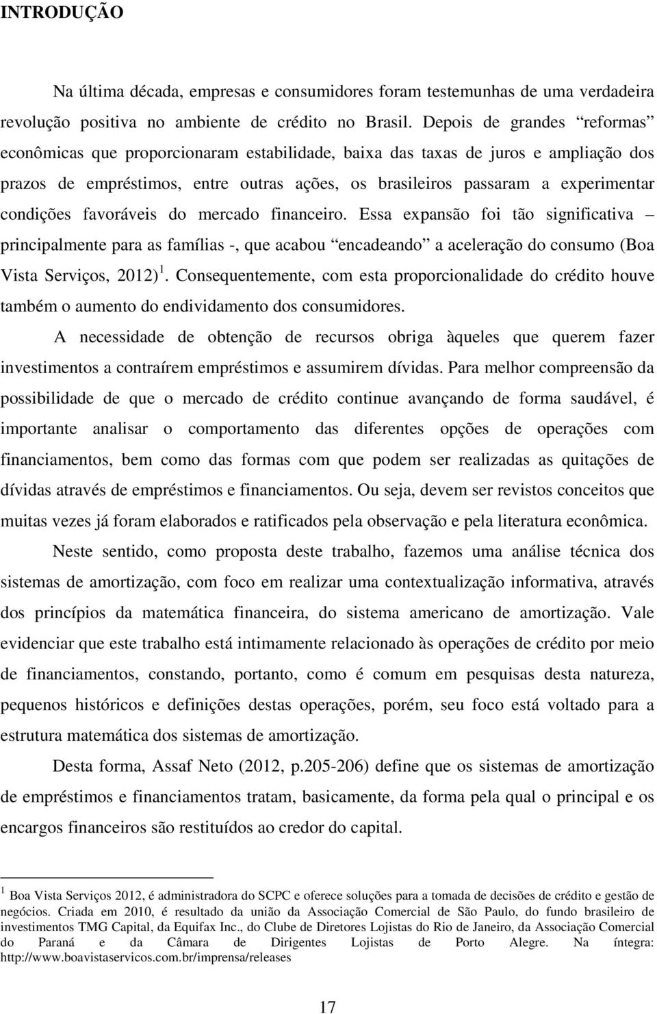 favoráveis do mercado financeiro. Essa expansão foi ão significaiva principalmene para as famílias -, que acabou encadeando a aceleração do consumo (Boa Visa Serviços, 2012) 1.