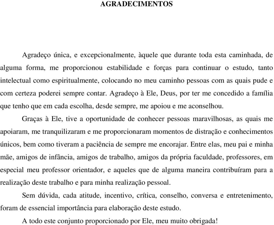 Agradeço à Ele, Deus, por er me concedido a família que enho que em cada escolha, desde sempre, me apoiou e me aconselhou.