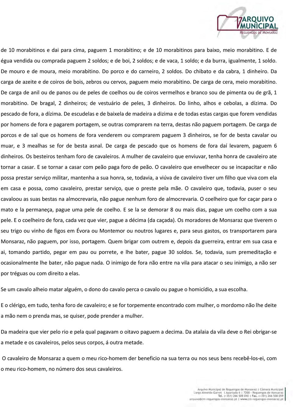 Do chibato e da cabra, 1 dinheiro. Da carga de azeite e de coiros de bois, zebros ou cervos, paguem meio morabitino. De carga de cera, meio morabitino.