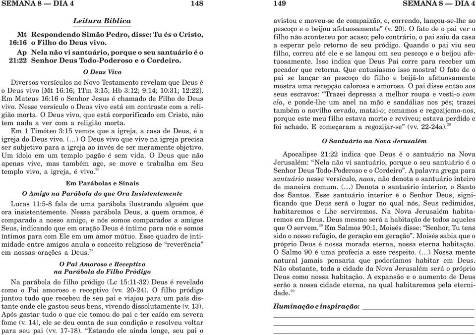 ODeusVivo Diversos versículos no Novo Testamento revelam que Deus é o Deus vivo [Mt 16:16; 1Tm 3:15; Hb 3:12; 9:14; 10:31; 12:22]. Em Mateus 16:16 o Senhor Jesus é chamado de Filho do Deus vivo.