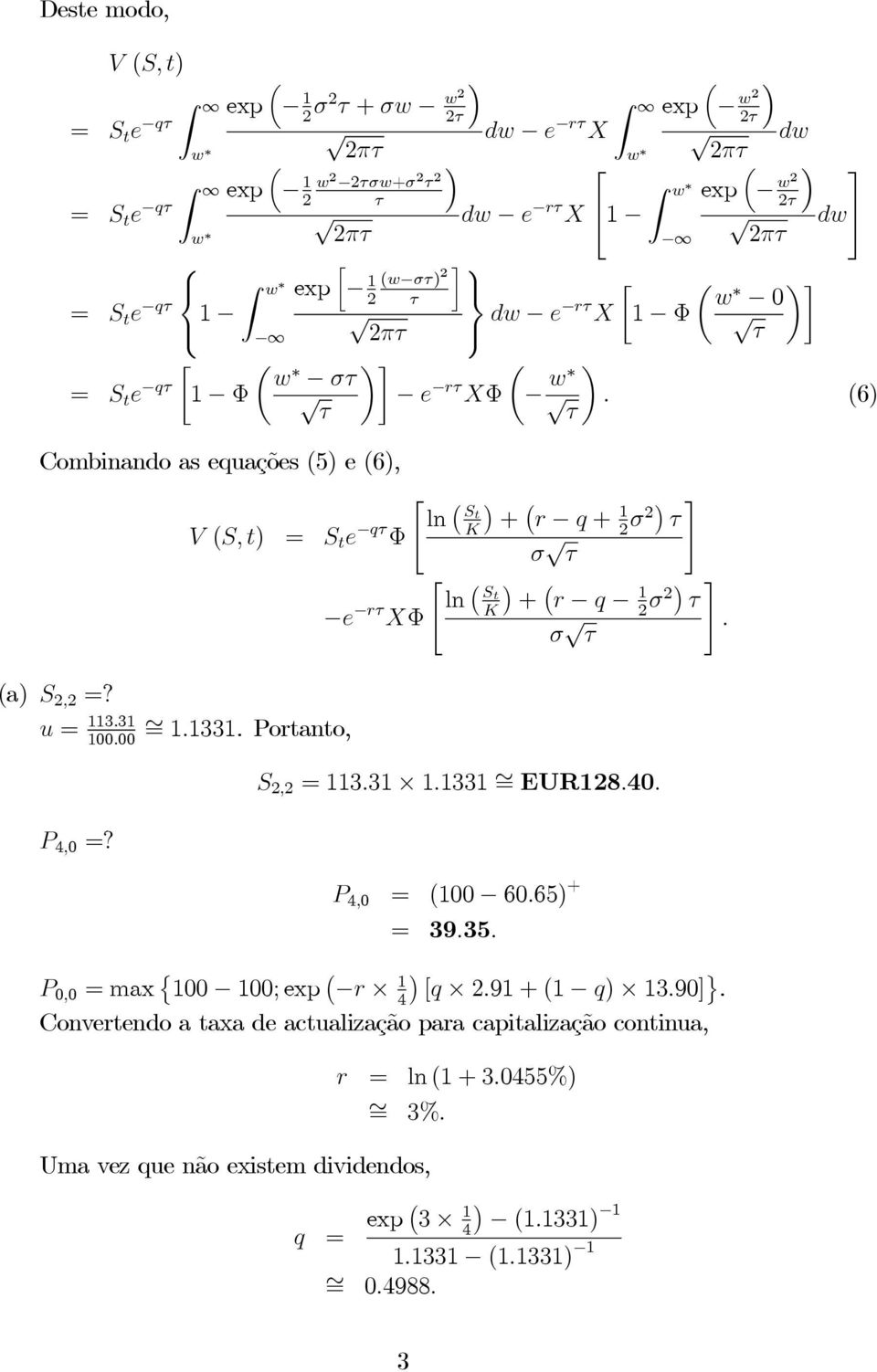 e rτ XΦ Z ³ exp w τ dw πτ ³ exp w τ dw πτ Z w w 0 1 Φ τ w. (6) τ " ln St K + r q + 1 τ τ " ln St K # + r q 1 τ τ S, =113.31 1.1331 = EUR18.0. P,0 = (100 60.65) + = 39.35.