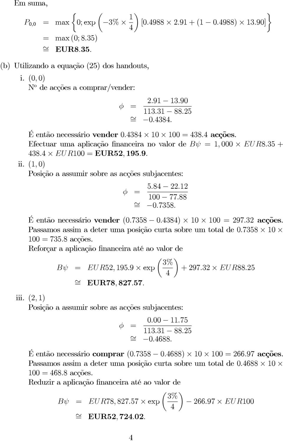 (1, 0) Posição a assumir sobre as acções subjacentes: φ = = 5.8.1 100 77.88 0.7358. É então necessário vender (0.7358 0.38) 10 100 = 97.3 acções.