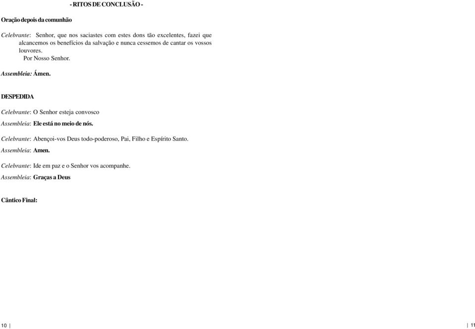 DESPEDIDA Celebrante: O Senhor esteja convosco Assembleia: Ele está no meio de nós.