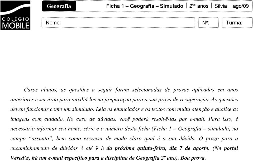 No caso de dúvidas, você poderá resolvê-las por e-mail.