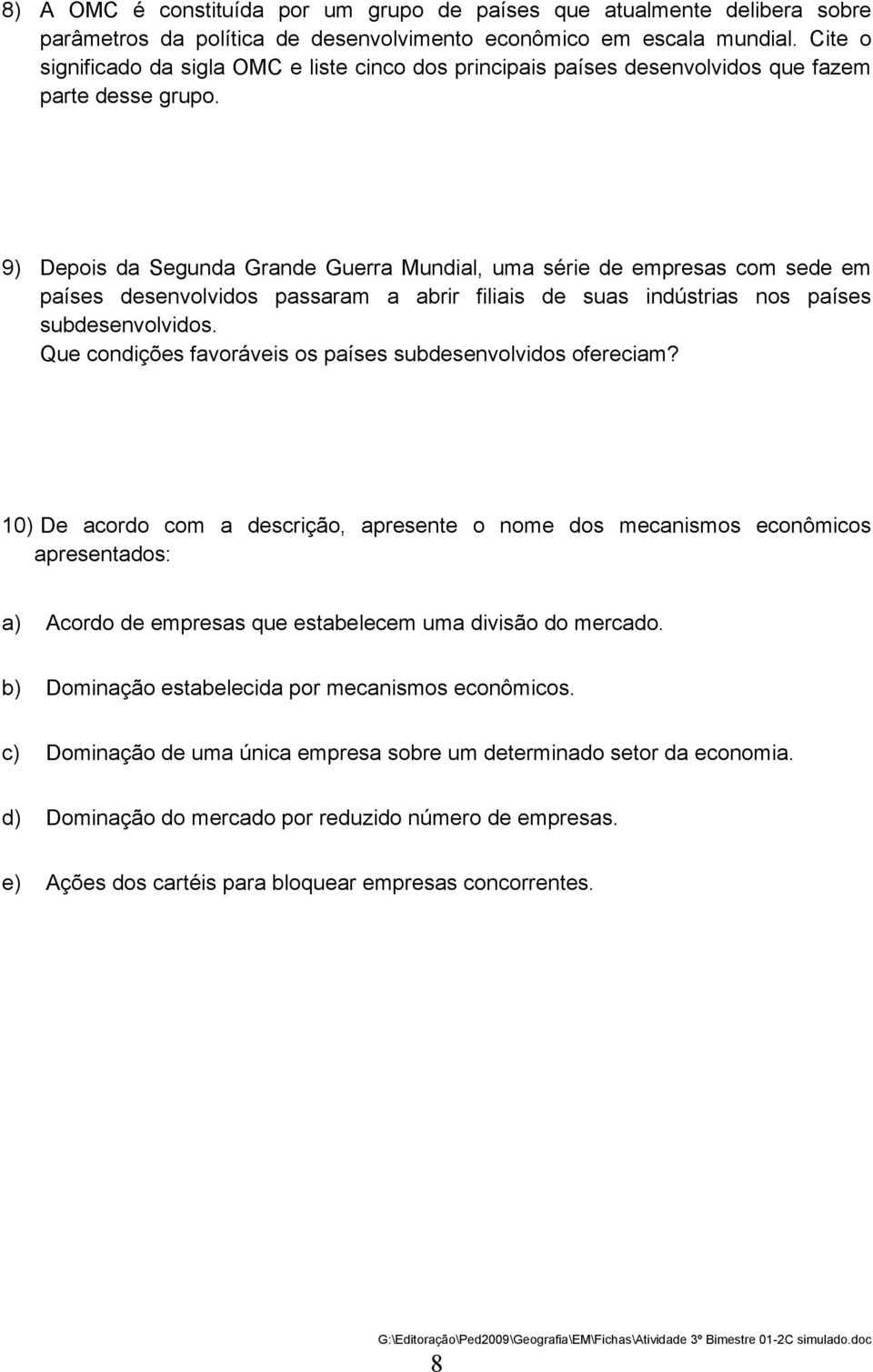 9) Depois da Segunda Grande Guerra Mundial, uma série de empresas com sede em países desenvolvidos passaram a abrir filiais de suas indústrias nos países subdesenvolvidos.