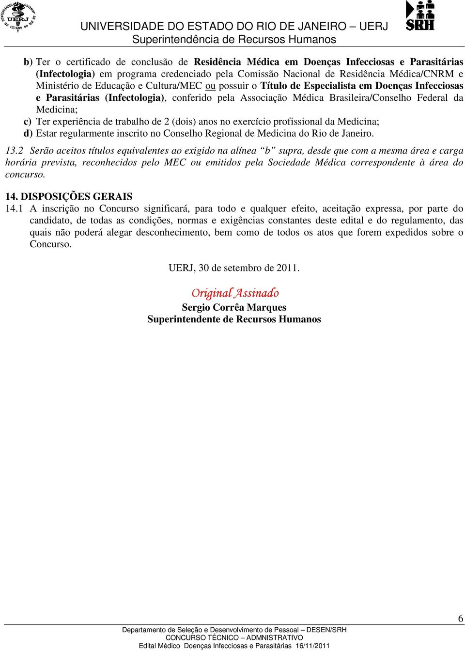 experiência de trabalho de 2 (dois) anos no exercício profissional da Medicina; d) Estar regularmente inscrito no Conselho Regional de Medicina do Rio de Janeiro. 13.