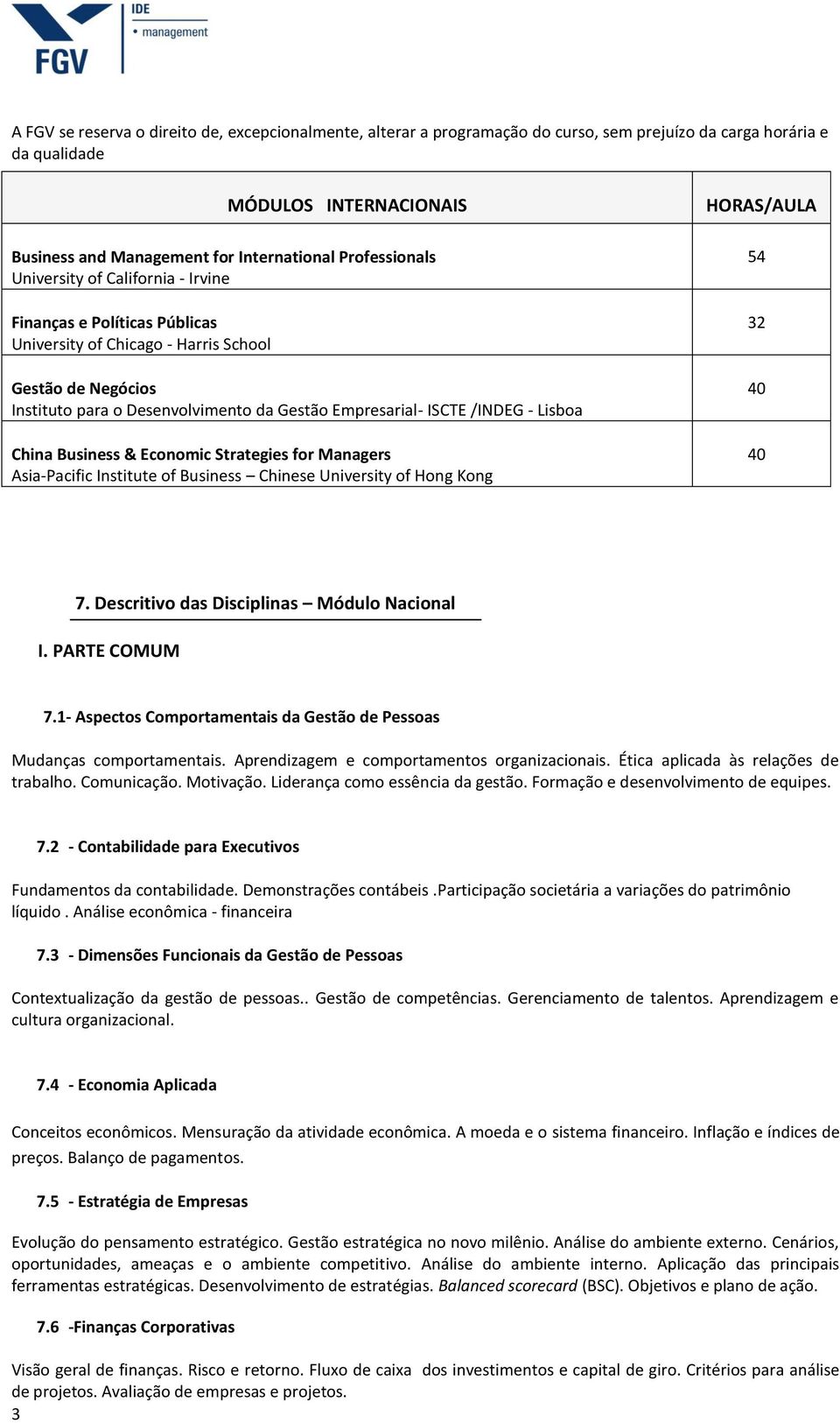 /INDEG - Lisboa China Business & Economic Strategies for Managers Asia Pacific Institute of Business Chinese University of Hong Kong HORAS/AULA 54 32 40 40 7.