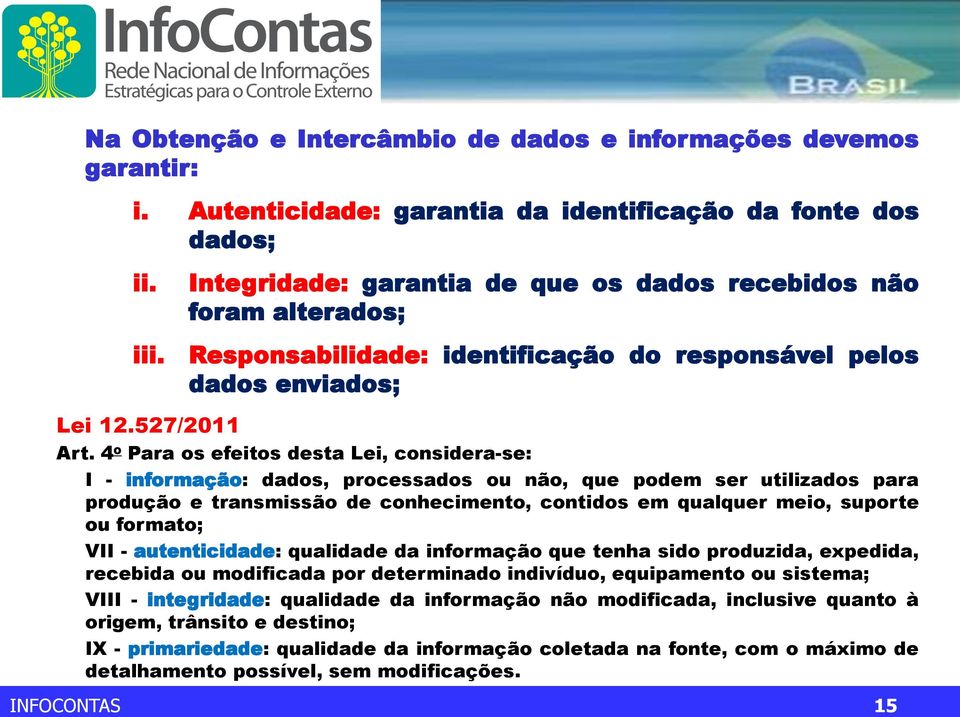 4 o Para os efeitos desta Lei, considera-se: I - informação: dados, processados ou não, que podem ser utilizados para produção e transmissão de conhecimento, contidos em qualquer meio, suporte ou