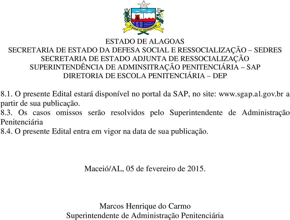 Os casos omissos serão resolvidos pelo Superintendente de Administração Penitenciária 8.4.