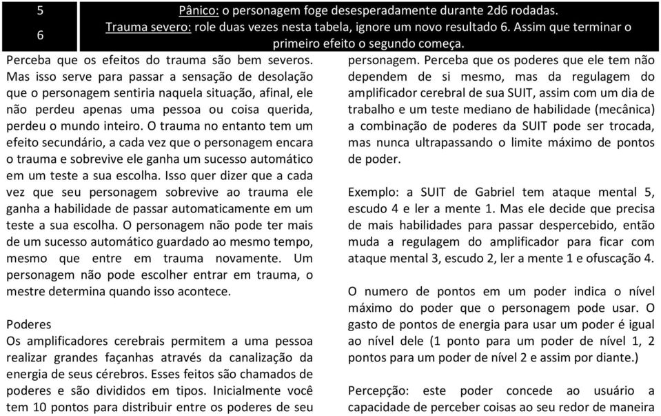 Perceba que os poderes que ele tem não Mas isso serve para passar a sensação de desolação dependem de si mesmo, mas da regulagem do que o personagem sentiria naquela situação, afinal, ele