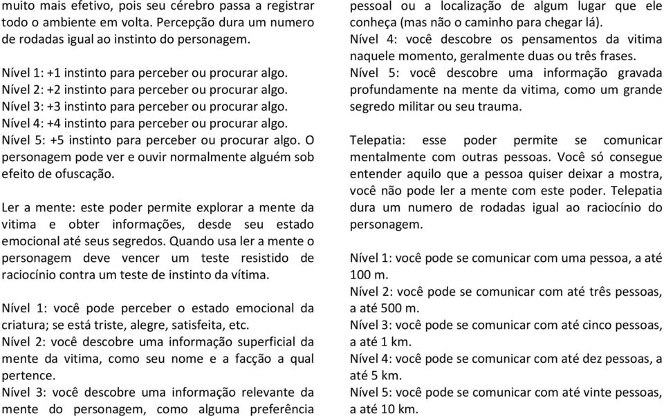 Nível 4: +4 instinto para perceber ou procurar algo. Nível 5: +5 instinto para perceber ou procurar algo. O personagem pode ver e ouvir normalmente alguém sob efeito de ofuscação.