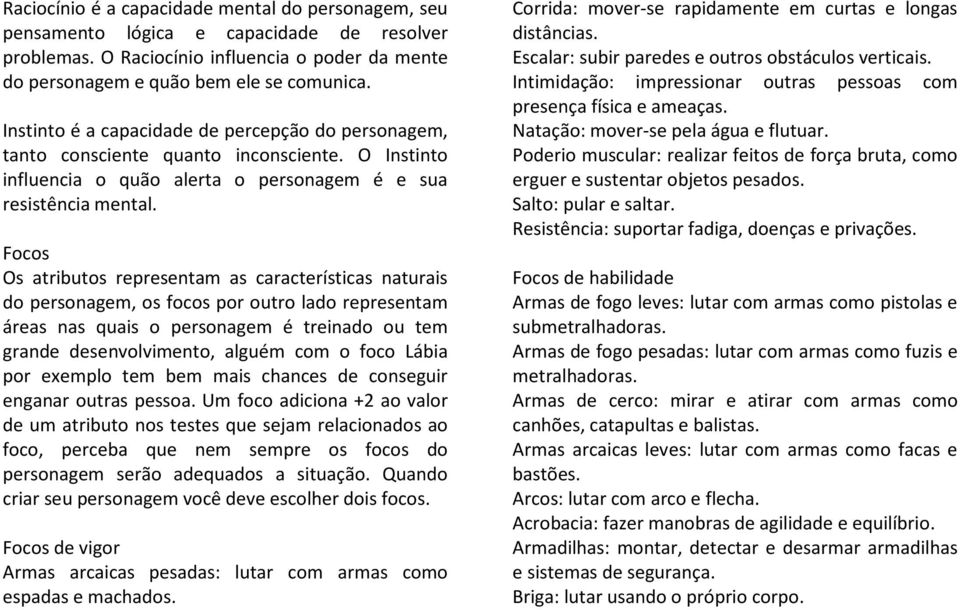 Focos Os atributos representam as características naturais do personagem, os focos por outro lado representam áreas nas quais o personagem é treinado ou tem grande desenvolvimento, alguém com o foco