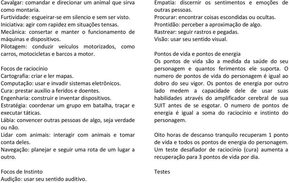 Focos de raciocínio Cartografia: criar e ler mapas. Computação: usar e invadir sistemas eletrônicos. Cura: prestar auxilio a feridos e doentes. Engenharia: construir e inventar dispositivos.