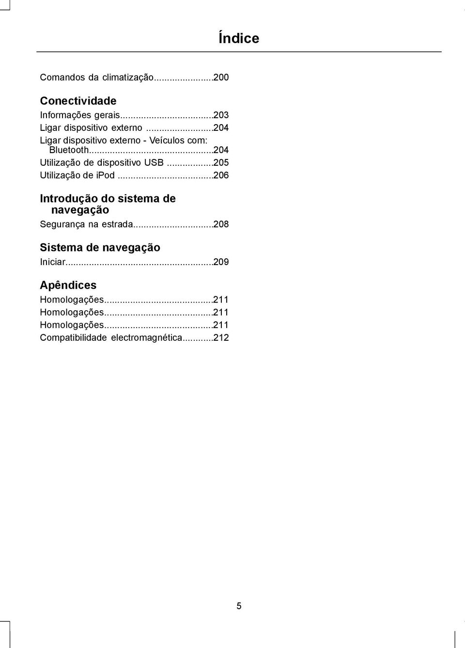 ..205 Utilização de ipod...206 Introdução do sistema de navegação Segurança na estrada.