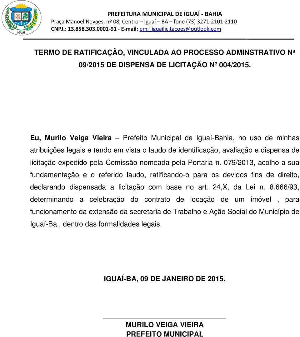 Comissão nomeada pela Portaria n. 079/2013, acolho a sua fundamentação e o referido laudo, ratificando-o para os devidos fins de direito, declarando dispensada a licitação com base no art.