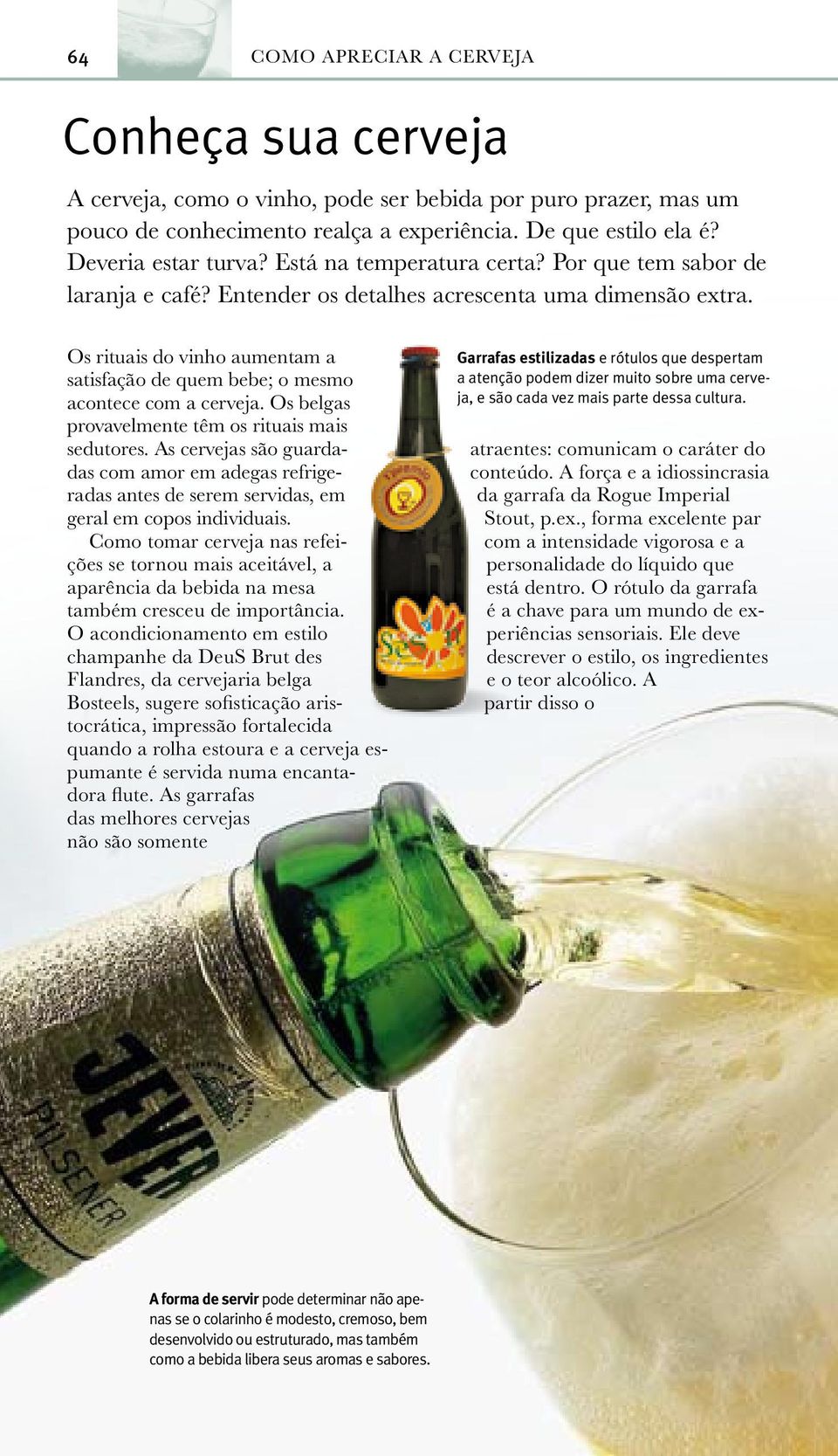 Os rituais do vinho aumentam a satisfação de quem bebe; o mesmo acontece com a cerveja. Os belgas provavelmente têm os rituais mais sedutores.