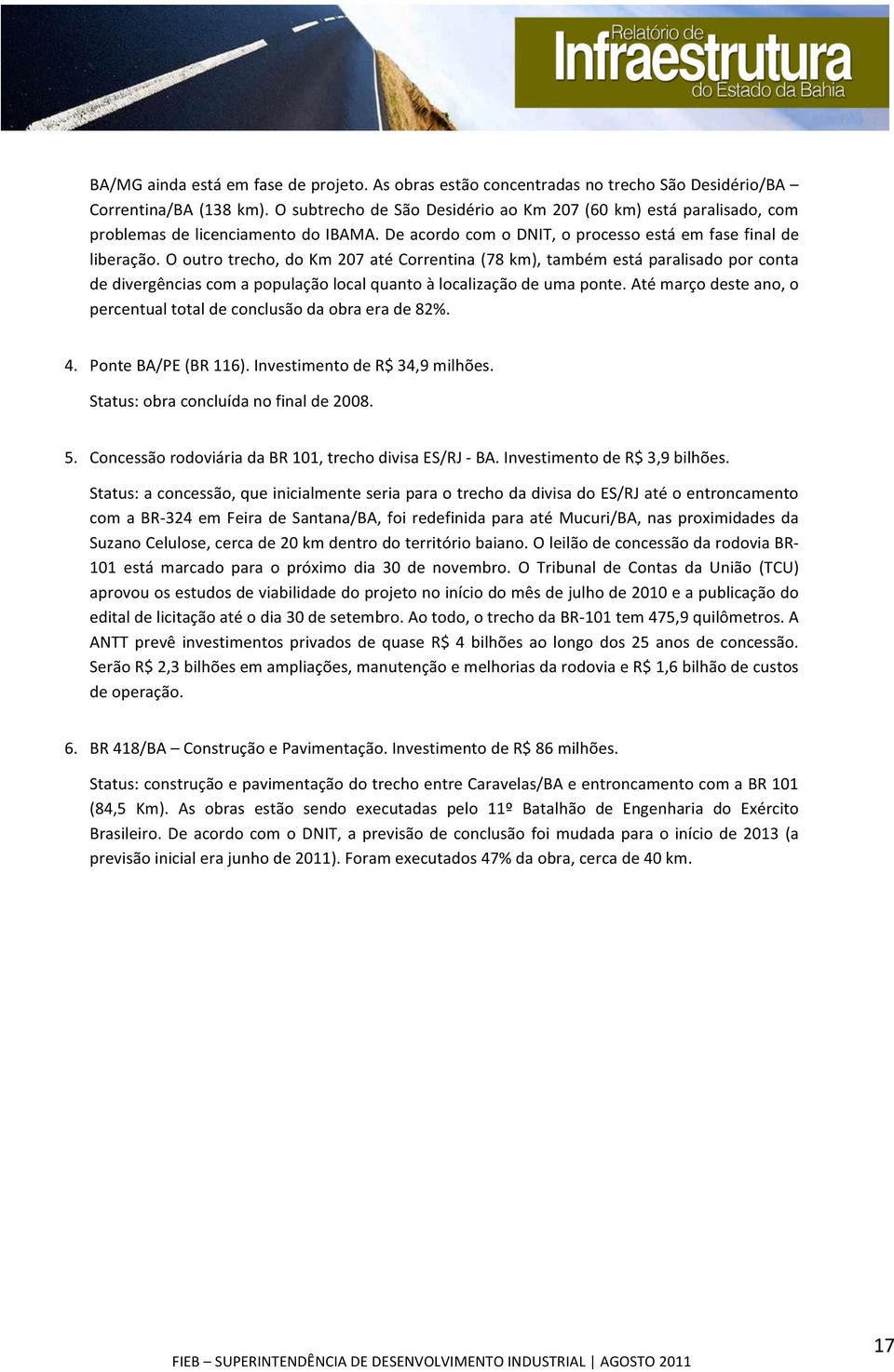 O outro trecho, do Km 207 até Correntina (78 km), também está paralisado por conta de divergências com a população local quanto à localização de uma ponte.