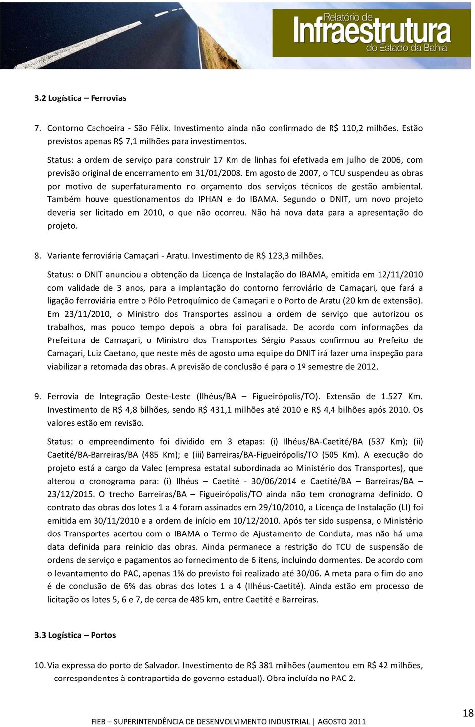 Em agosto de 2007, o TCU suspendeu as obras por motivo de superfaturamento no orçamento dos serviços técnicos de gestão ambiental. Também houve questionamentos do IPHAN e do IBAMA.