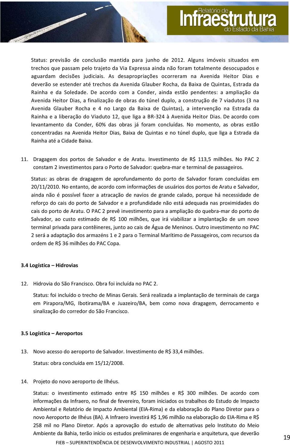 As desapropriações ocorreram na Avenida Heitor Dias e deverão se estender até trechos da Avenida Glauber Rocha, da Baixa de Quintas, Estrada da Rainha e da Soledade.