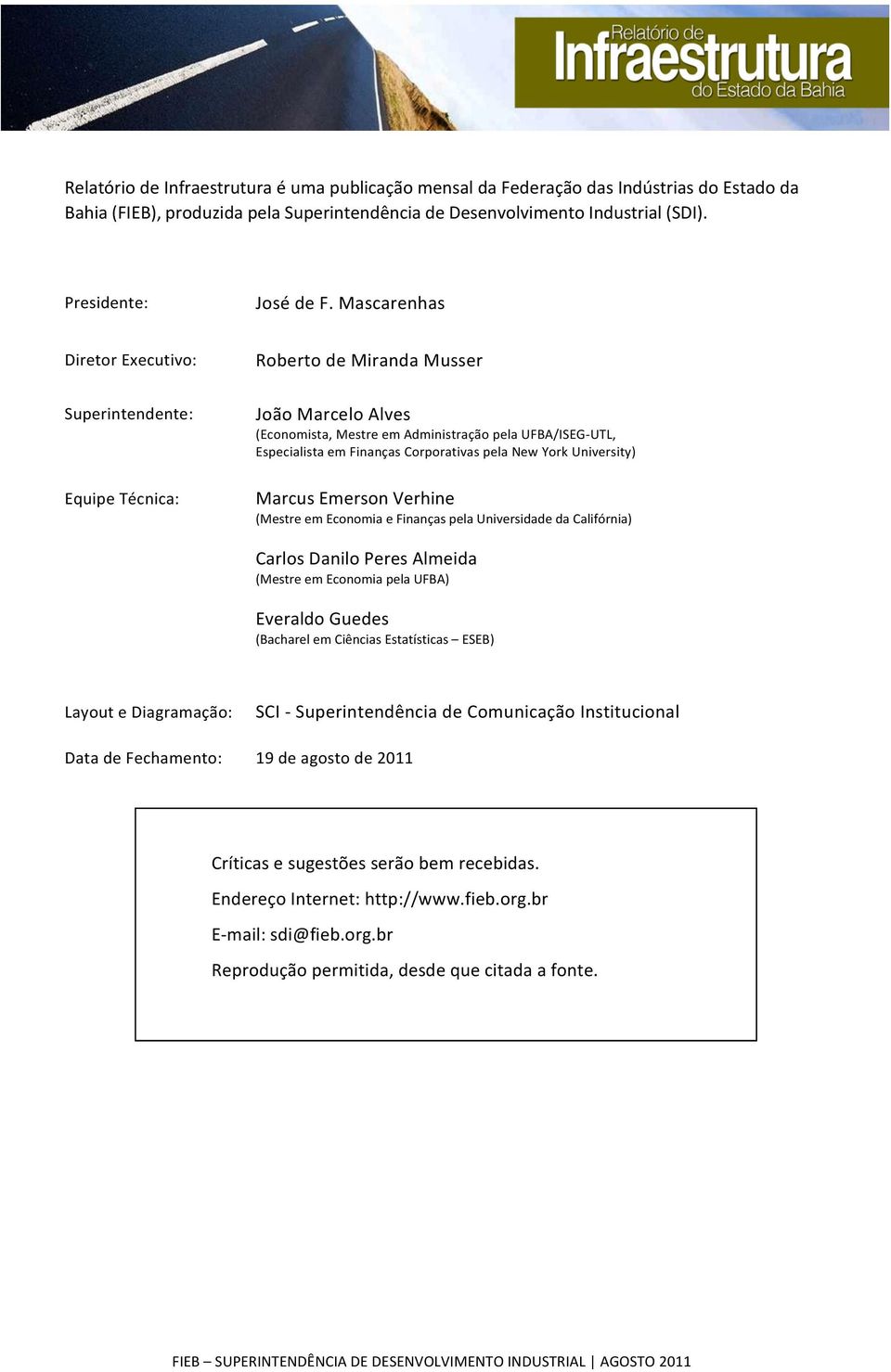 Corporativas pela New York University) Marcus Emerson Verhine (Mestre em Economia e Finanças pela Universidade da Califórnia) Carlos Danilo Peres Almeida (Mestre em Economia pela UFBA) Everaldo