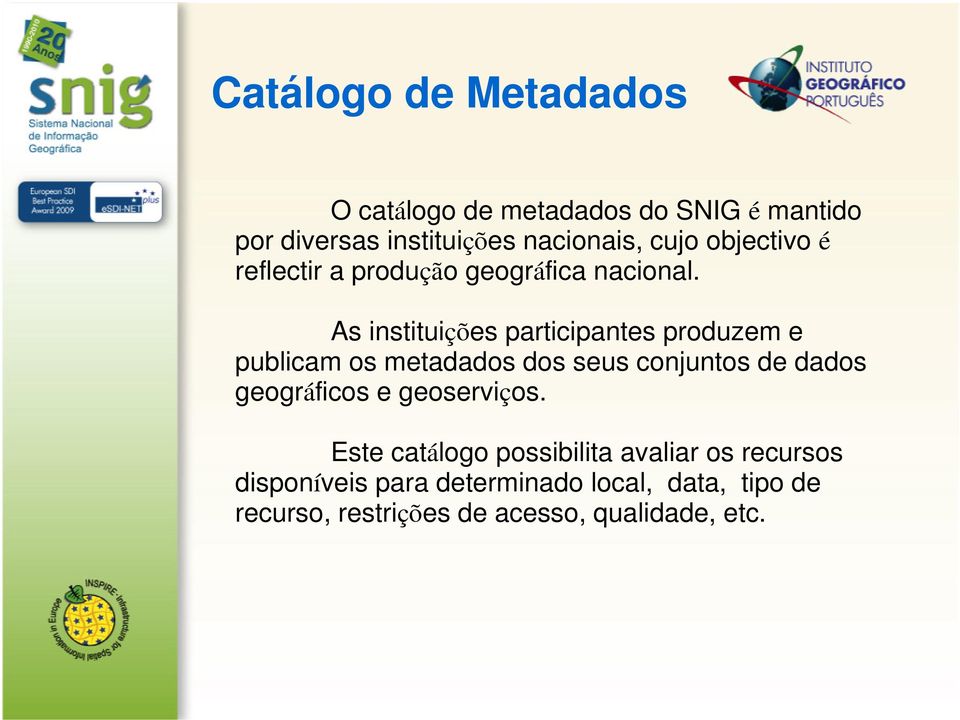 As instituições participantes produzem e publicam os metadados dos seus conjuntos de dados geográficos e