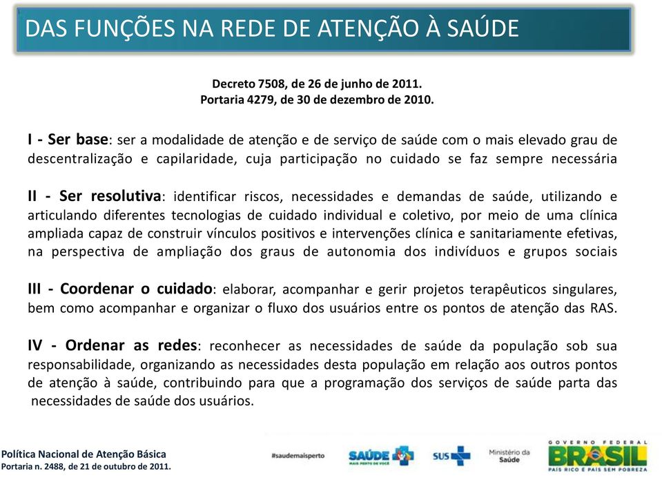 identificar riscos, necessidades e demandas de saúde, utilizando e articulando diferentes tecnologias de cuidado individual e coletivo, por meio de uma clínica ampliada capaz de construir vínculos