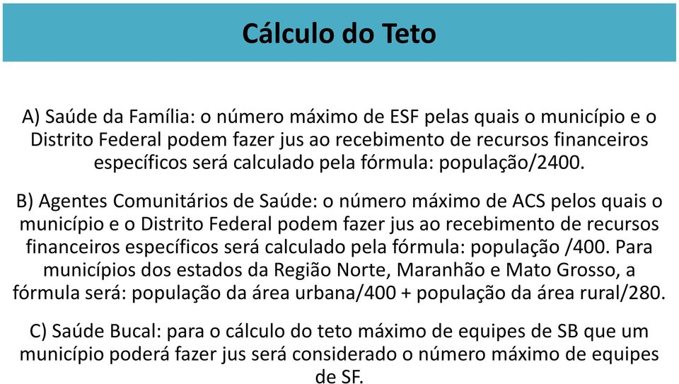 B) Agentes Comunitários de Saúde: o número máximo de ACS pelos quais o município e o Distrito Federal podem fazer jus ao recebimento de recursos financeiros específicos será