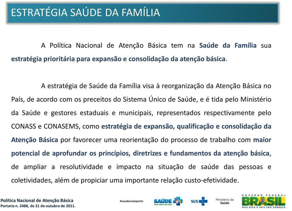 e municipais, representados respectivamente pelo CONASS e CONASEMS, como estratégia de expansão, qualificação e consolidação da Atenção Básica por favorecer uma reorientação do processo de