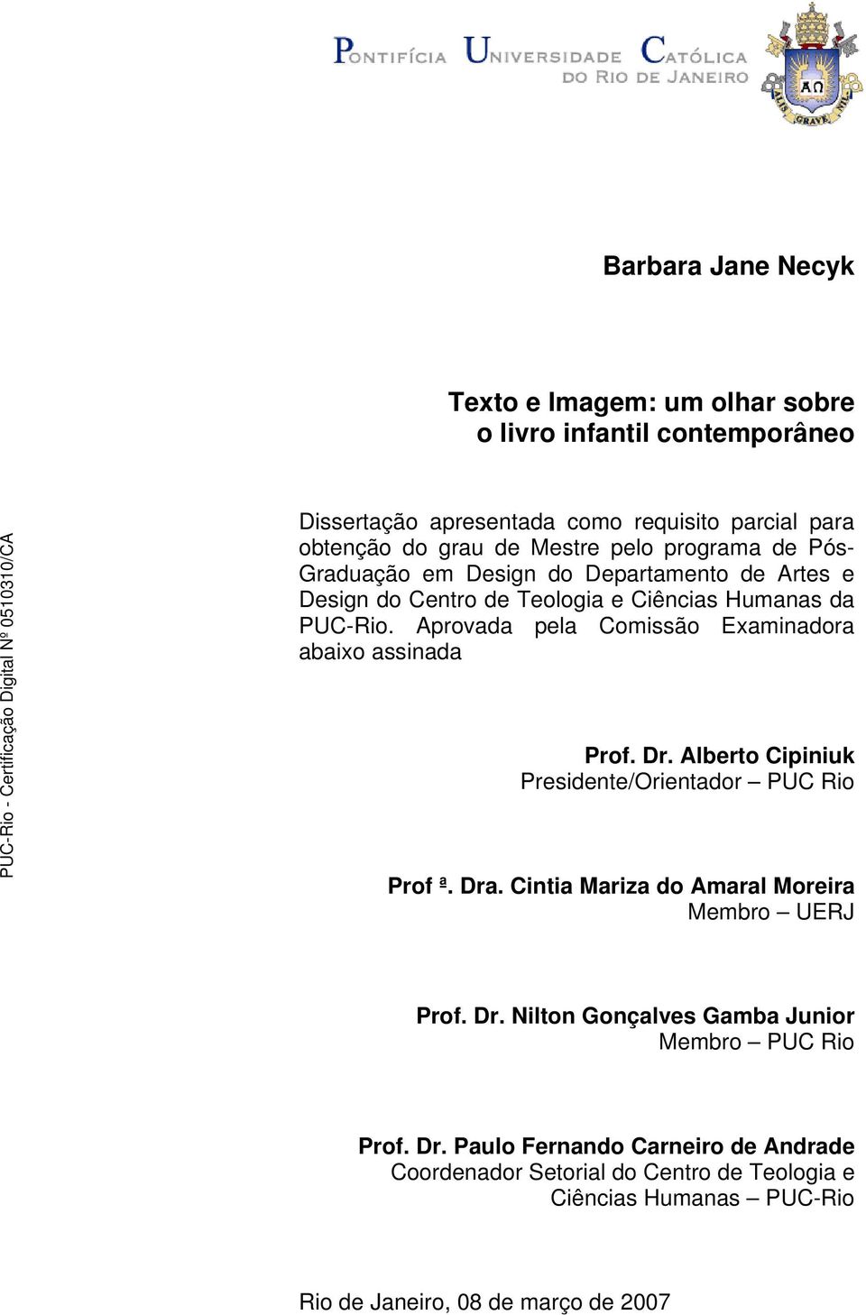 Aprovada pela Comissão Examinadora abaixo.assinada Prof. Dr. Alberto Cipiniuk Presidente/Orientador PUC Rio Prof ª. Dra.