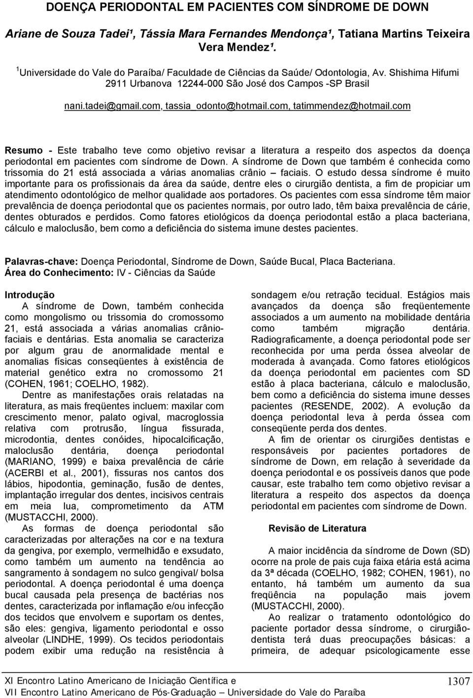 com, tatimmendez@hotmail.com Resumo - Este trabalho teve como objetivo revisar a literatura a respeito dos aspectos da doença periodontal em pacientes com síndrome de Down.