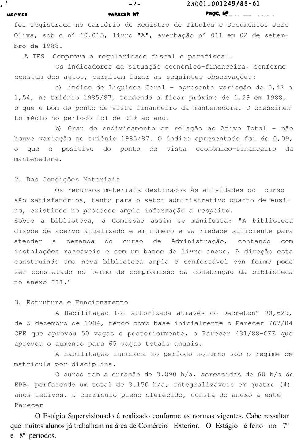 1985/87, tendendo a ficar próximo de 1,29 em 1988, o que e bom do ponto de vista financeiro da mantenedora. O crescimen to médio no período foi de 91% ao ano.