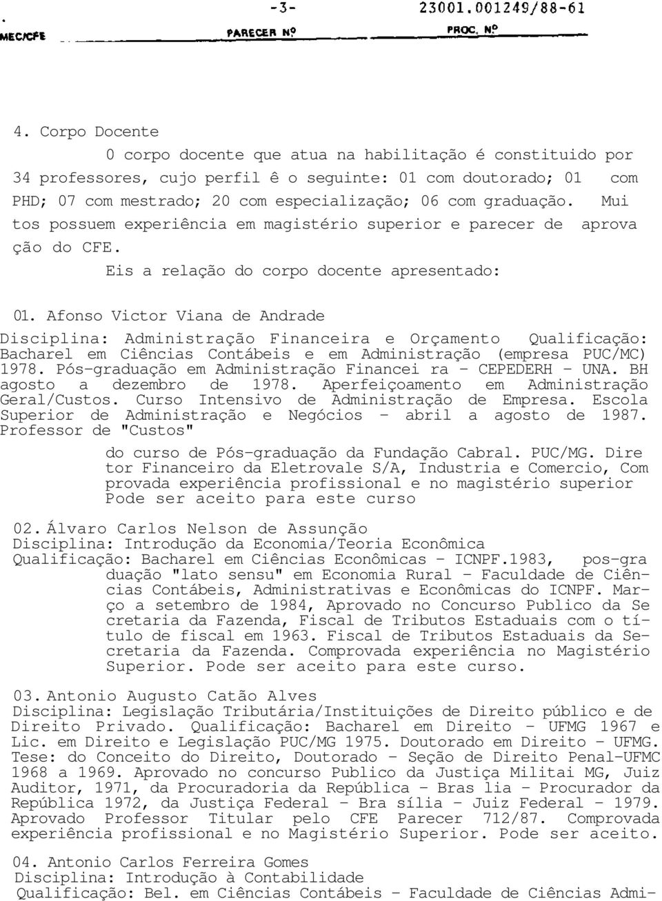 Afonso Victor Viana de Andrade Disciplina: Administração Financeira e Orçamento Qualificação: Bacharel em Ciências Contábeis e em Administração (empresa PUC/MC) 1978.