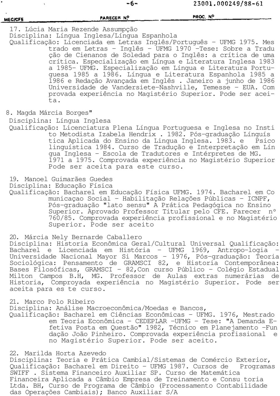 Especialização em Língua e Literatura Portuguesa 1985 a 1986. Língua e Literatura Espanhola 1985 a 1986 e Redação Avançada em Inglês.