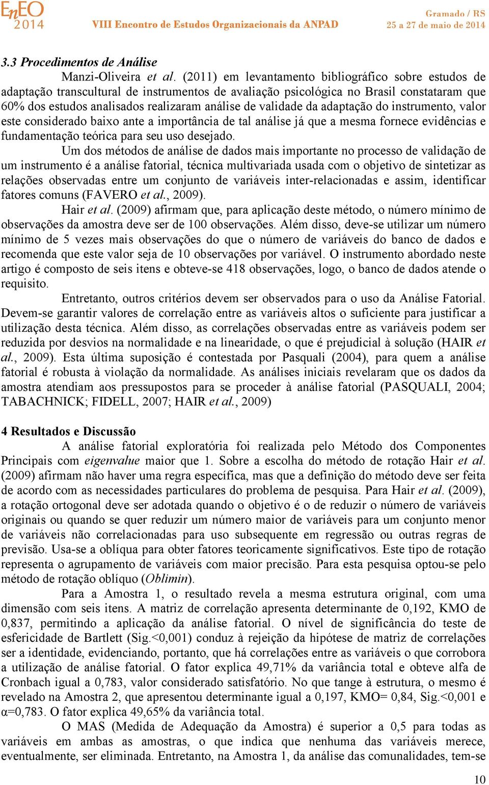 validade da adaptação do instrumento, valor este considerado baixo ante a importância de tal análise já que a mesma fornece evidências e fundamentação teórica para seu uso desejado.