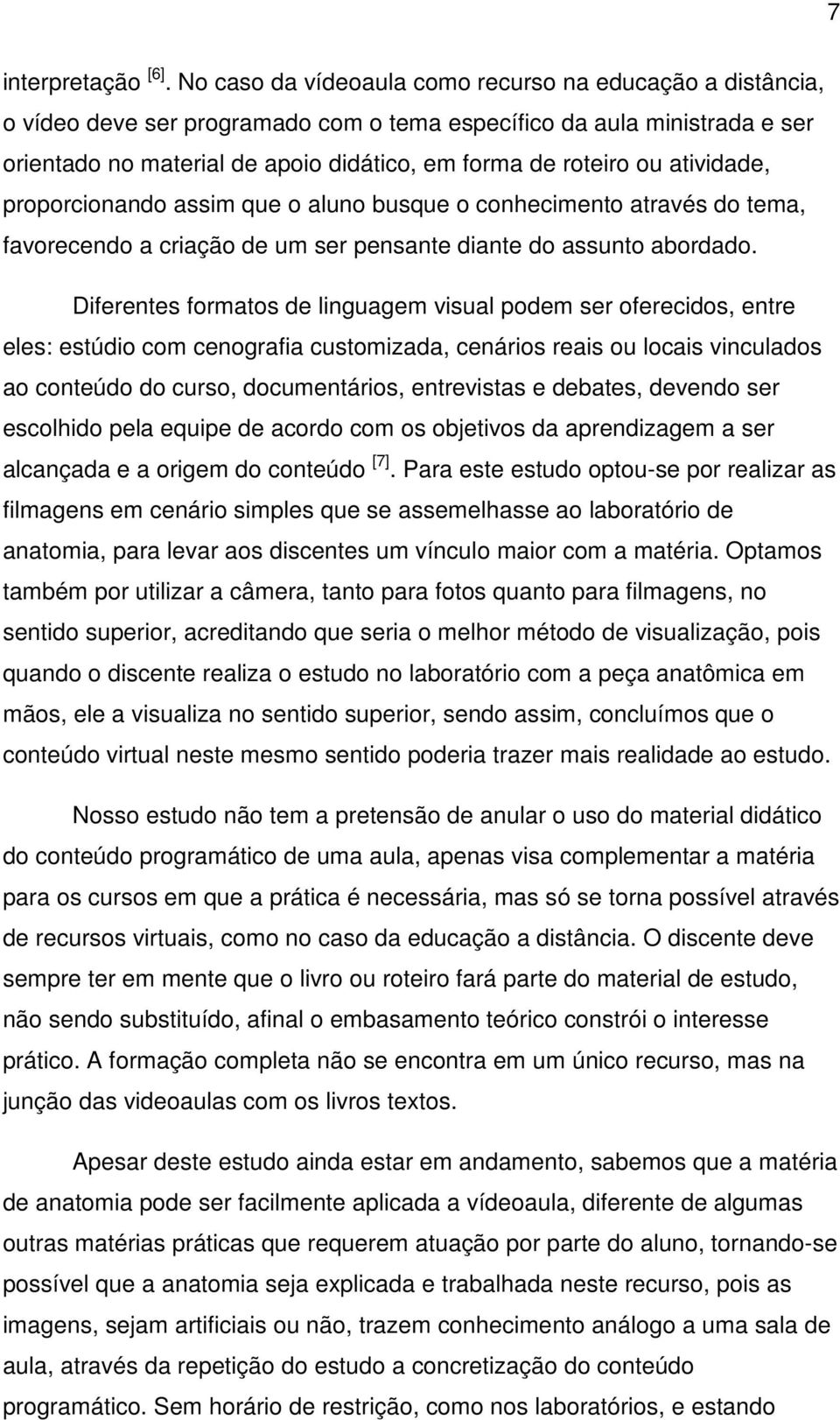 atividade, proporcionando assim que o aluno busque o conhecimento através do tema, favorecendo a criação de um ser pensante diante do assunto abordado.